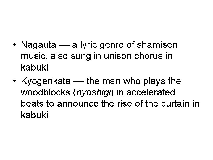  • Nagauta –– a lyric genre of shamisen music, also sung in unison