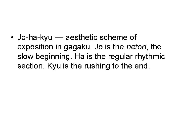  • Jo-ha-kyu –– aesthetic scheme of exposition in gagaku. Jo is the netori,