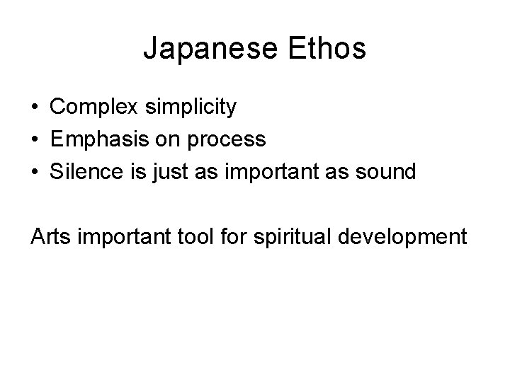 Japanese Ethos • Complex simplicity • Emphasis on process • Silence is just as