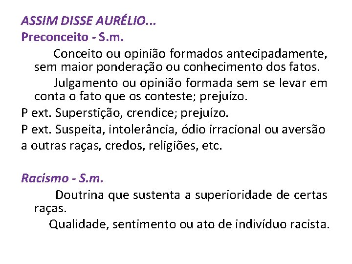 ASSIM DISSE AURÉLIO. . . Preconceito - S. m. Conceito ou opinião formados antecipadamente, ASSIM DISSE AURÉLIO. . . Preconceito - S. m. Conceito ou opinião formados antecipadamente,