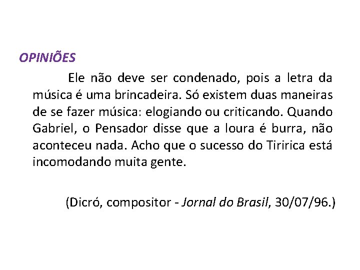 OPINIÕES Ele não deve ser condenado, pois a letra da música é uma brincadeira. OPINIÕES Ele não deve ser condenado, pois a letra da música é uma brincadeira.