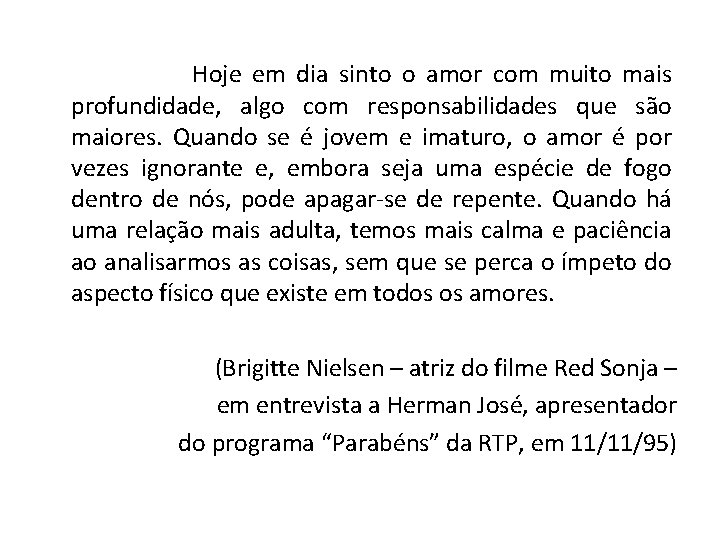 Hoje em dia sinto o amor com muito mais profundidade, algo com responsabilidades Hoje em dia sinto o amor com muito mais profundidade, algo com responsabilidades