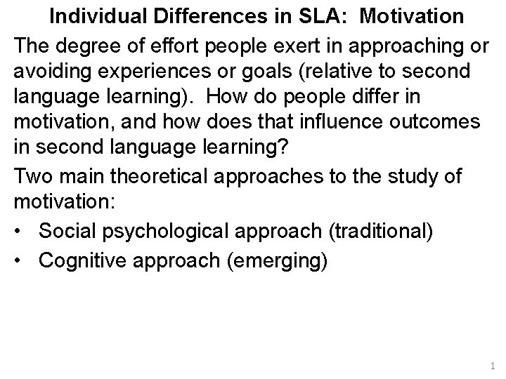 Individual Differences in SLA: Motivation The degree of effort people exert in approaching or