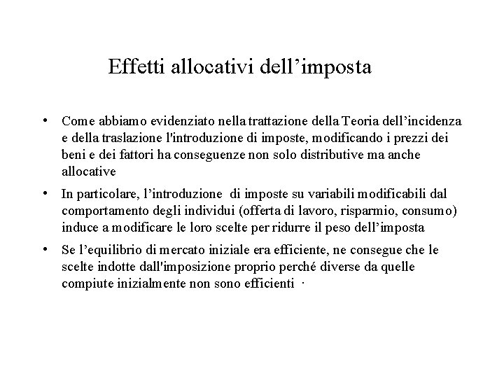 Effetti allocativi dell’imposta • Come abbiamo evidenziato nella trattazione della Teoria dell’incidenza e della