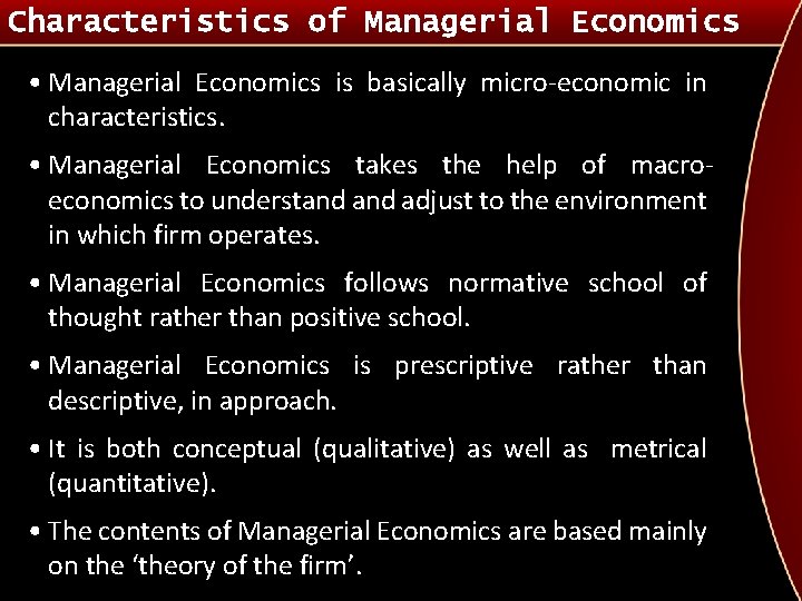 Characteristics of Managerial Economics • Managerial Economics is basically micro-economic in characteristics. • Managerial