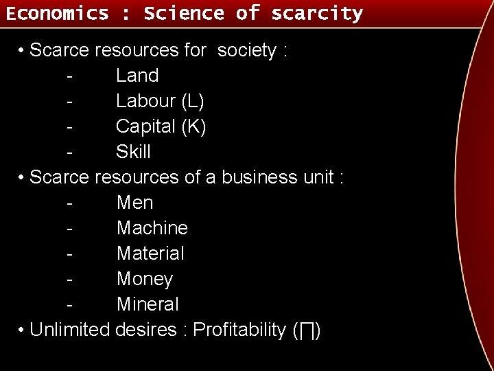 Economics : Science of scarcity • Scarce resources for society : Land Labour (L)