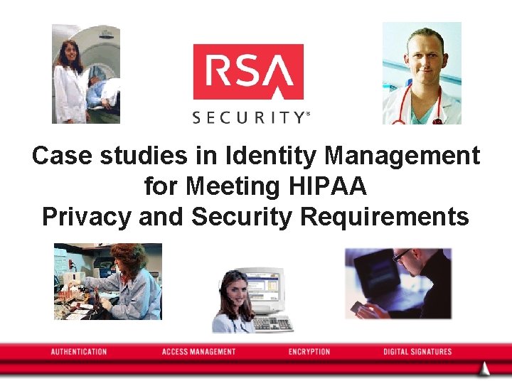 Case studies in Identity Management for Meeting HIPAA Privacy and Security Requirements 