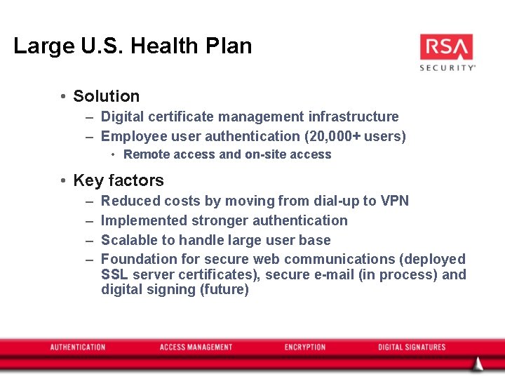 Large U. S. Health Plan • Solution – Digital certificate management infrastructure – Employee