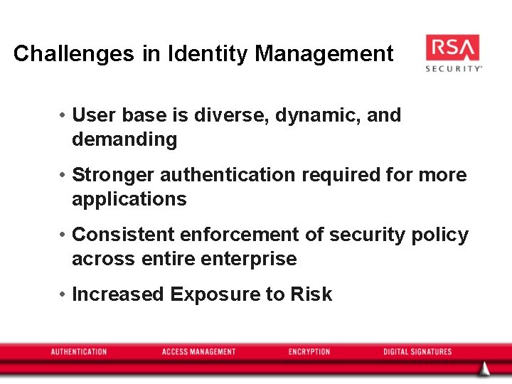 Challenges in Identity Management • User base is diverse, dynamic, and demanding • Stronger