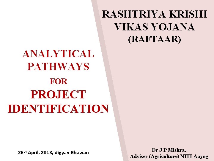 RASHTRIYA KRISHI VIKAS YOJANA (RAFTAAR) ANALYTICAL PATHWAYS FOR PROJECT IDENTIFICATION 26 th April, 2018,