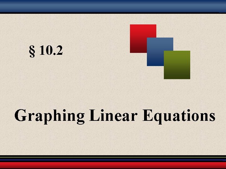 § 10. 2 Graphing Linear Equations 