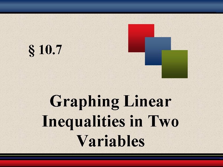 § 10. 7 Graphing Linear Inequalities in Two Variables 