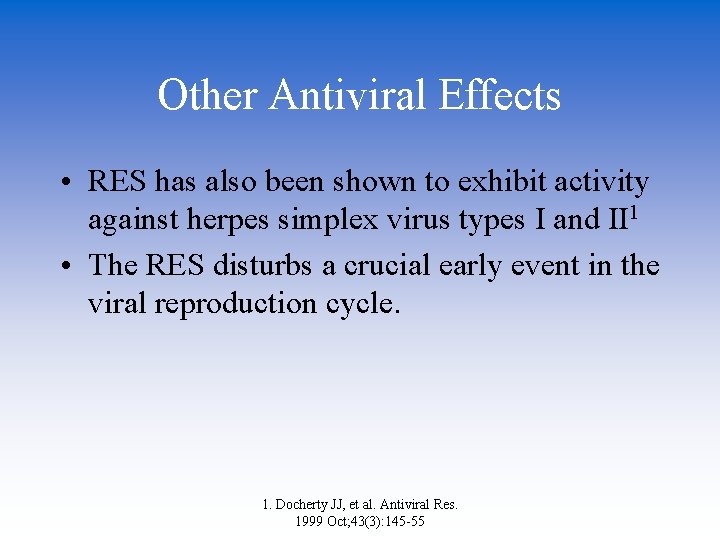 Other Antiviral Effects • RES has also been shown to exhibit activity against herpes