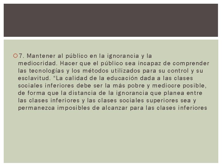  7. Mantener al público en la ignorancia y la mediocridad. Hacer que el