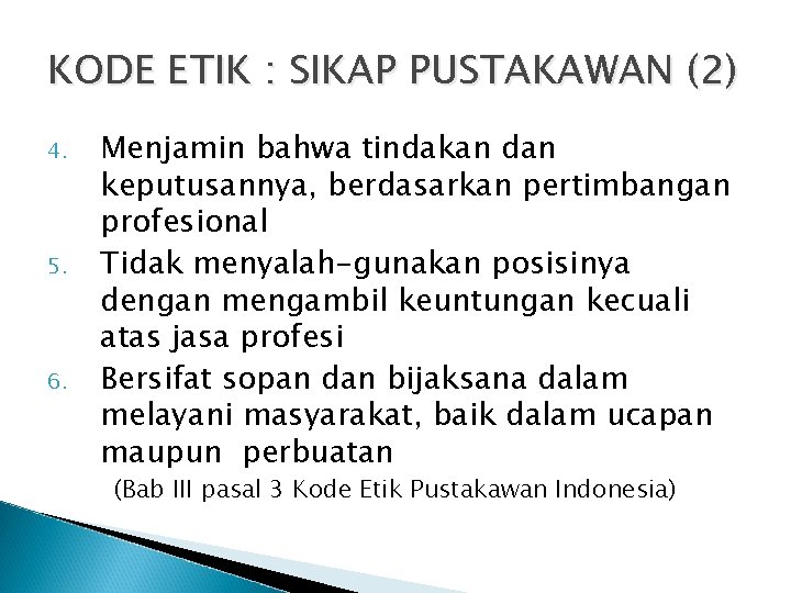 KODE ETIK : SIKAP PUSTAKAWAN (2) 4. 5. 6. Menjamin bahwa tindakan dan keputusannya, KODE ETIK : SIKAP PUSTAKAWAN (2) 4. 5. 6. Menjamin bahwa tindakan dan keputusannya,