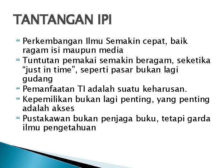 TANTANGAN IPI Perkembangan Ilmu Semakin cepat, baik ragam isi maupun media Tuntutan pemakai semakin