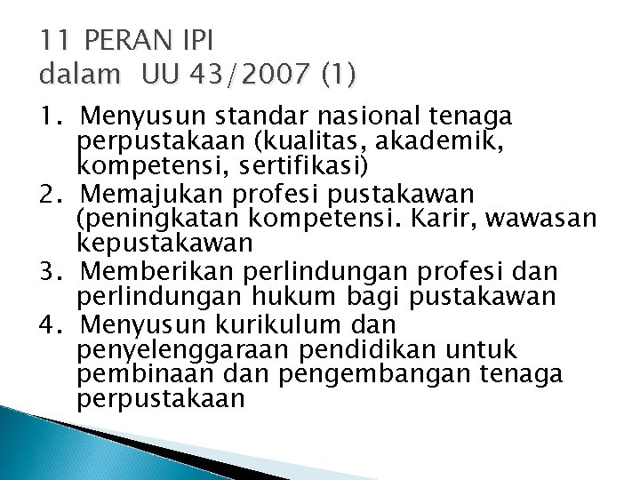 11 PERAN IPI dalam UU 43/2007 (1) 1. Menyusun standar nasional tenaga perpustakaan (kualitas,