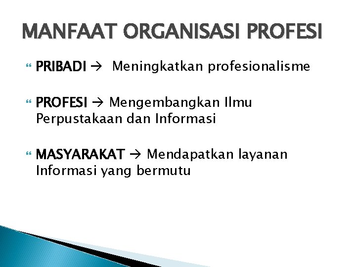 MANFAAT ORGANISASI PROFESI PRIBADI Meningkatkan profesionalisme PROFESI Mengembangkan Ilmu Perpustakaan dan Informasi MASYARAKAT Mendapatkan