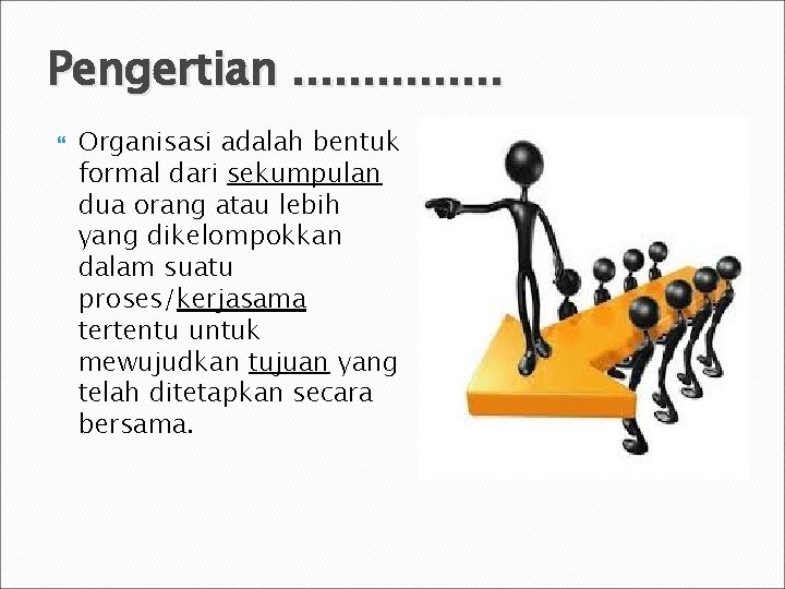 Pengertian. . . . Organisasi adalah bentuk formal dari sekumpulan dua orang atau lebih Pengertian. . . . Organisasi adalah bentuk formal dari sekumpulan dua orang atau lebih