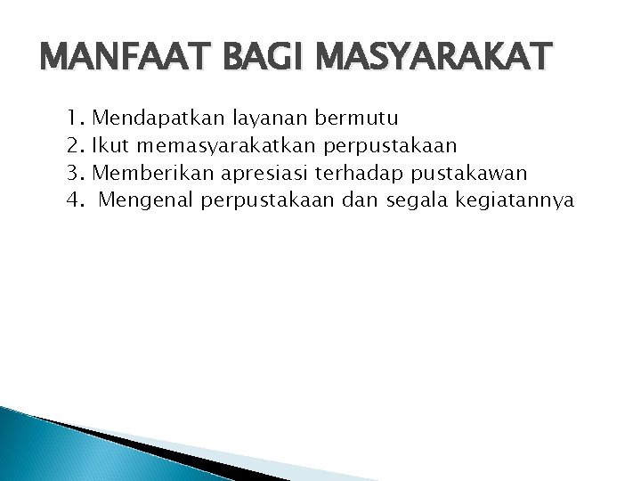 MANFAAT BAGI MASYARAKAT 1. 2. 3. 4. Mendapatkan layanan bermutu Ikut memasyarakatkan perpustakaan Memberikan MANFAAT BAGI MASYARAKAT 1. 2. 3. 4. Mendapatkan layanan bermutu Ikut memasyarakatkan perpustakaan Memberikan