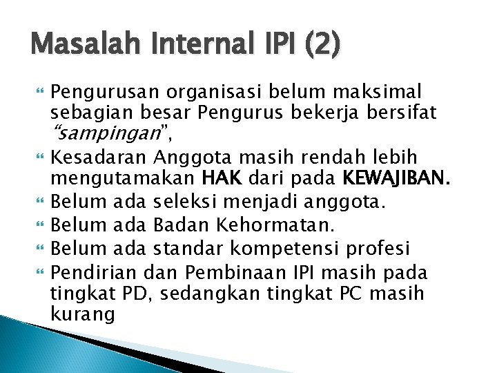 Masalah Internal IPI (2) Pengurusan organisasi belum maksimal sebagian besar Pengurus bekerja bersifat “sampingan”,