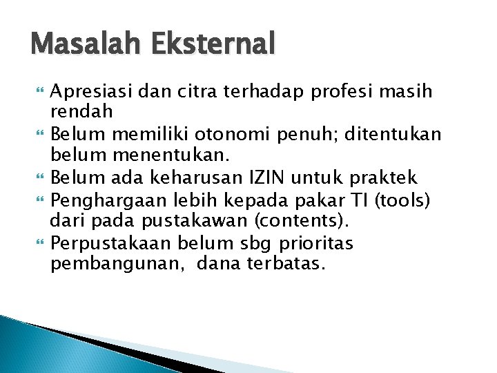 Masalah Eksternal Apresiasi dan citra terhadap profesi masih rendah Belum memiliki otonomi penuh; ditentukan Masalah Eksternal Apresiasi dan citra terhadap profesi masih rendah Belum memiliki otonomi penuh; ditentukan