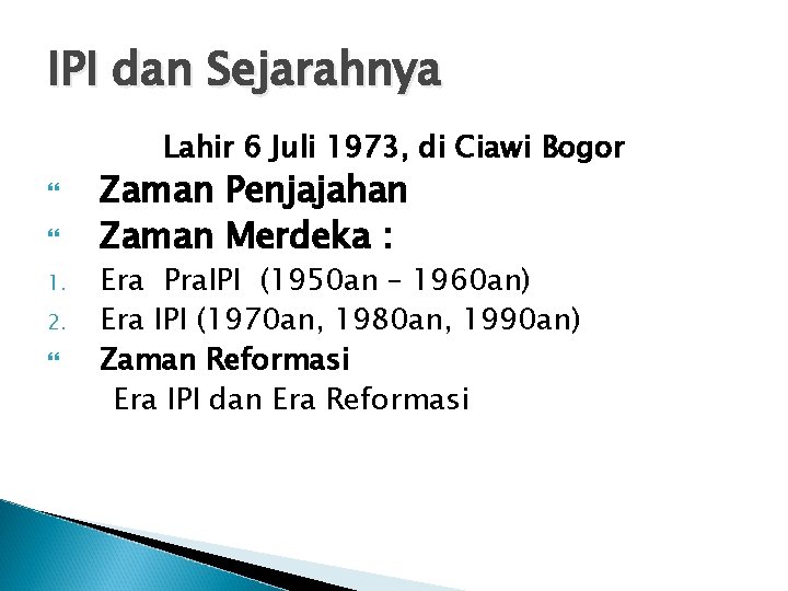 IPI dan Sejarahnya Lahir 6 Juli 1973, di Ciawi Bogor 1. 2. Zaman Penjajahan