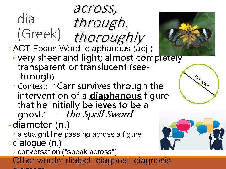 across, dia through, (Greek) thoroughly ◦ ACT Focus Word: diaphanous (adj. ) ◦ very