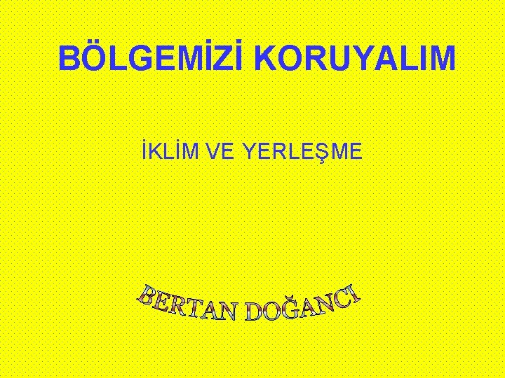 BÖLGEMİZİ KORUYALIM İKLİM VE YERLEŞME 