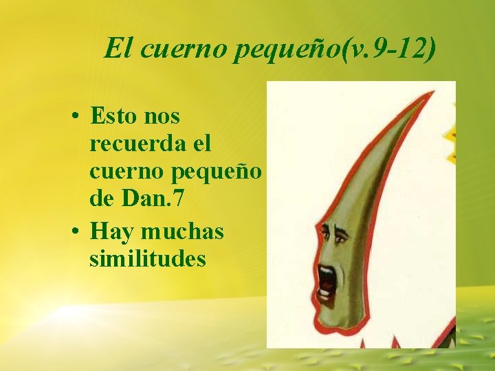 El cuerno pequeño(v. 9 -12) • Esto nos recuerda el cuerno pequeño de Dan. El cuerno pequeño(v. 9 -12) • Esto nos recuerda el cuerno pequeño de Dan.