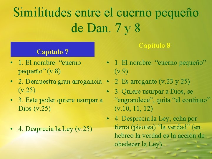 Similitudes entre el cuerno pequeño de Dan. 7 y 8 Capítulo 7 Capítulo 8 Similitudes entre el cuerno pequeño de Dan. 7 y 8 Capítulo 7 Capítulo 8