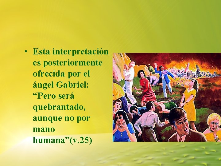 • Esta interpretación es posteriormente ofrecida por el ángel Gabriel: “Pero será quebrantado, • Esta interpretación es posteriormente ofrecida por el ángel Gabriel: “Pero será quebrantado,
