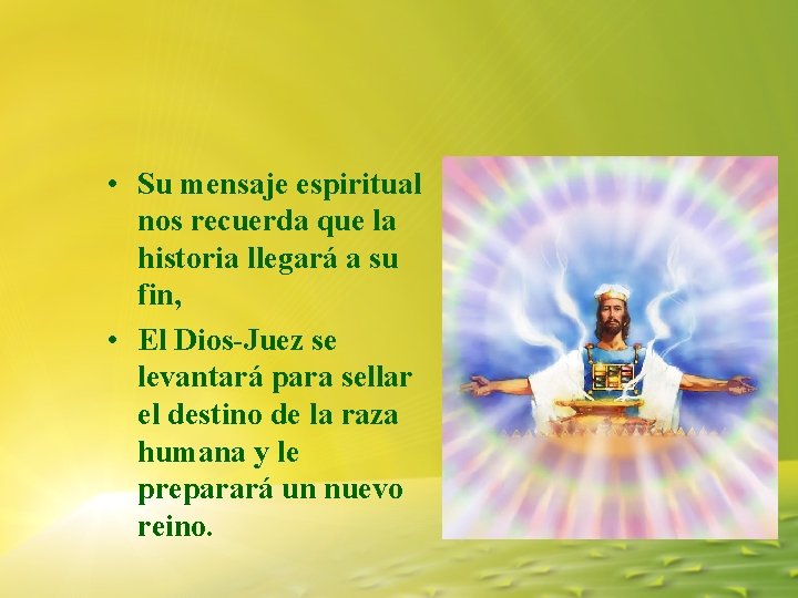 • Su mensaje espiritual nos recuerda que la historia llegará a su fin, • Su mensaje espiritual nos recuerda que la historia llegará a su fin,