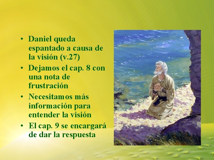 • Daniel queda espantado a causa de la visión (v. 27) • Dejamos • Daniel queda espantado a causa de la visión (v. 27) • Dejamos