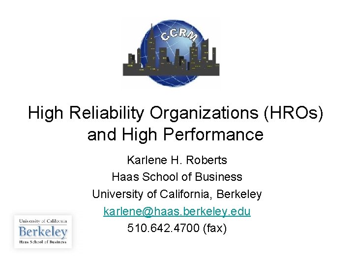 High Reliability Organizations (HROs) and High Performance Karlene H. Roberts Haas School of Business