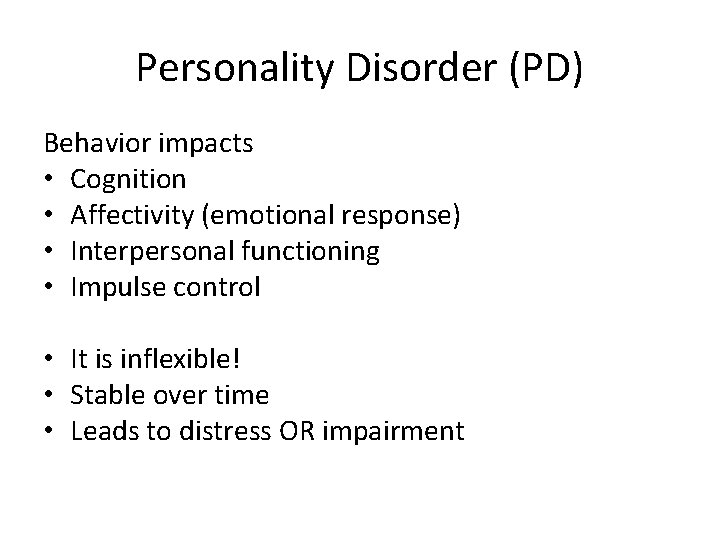 Personality Disorder (PD) Behavior impacts • Cognition • Affectivity (emotional response) • Interpersonal functioning