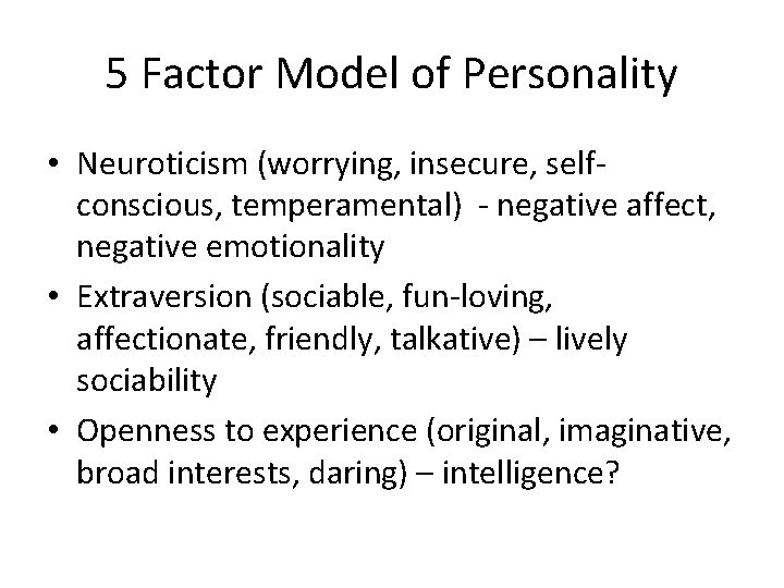 5 Factor Model of Personality • Neuroticism (worrying, insecure, selfconscious, temperamental) - negative affect,