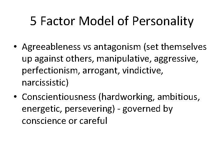 5 Factor Model of Personality • Agreeableness vs antagonism (set themselves up against others,