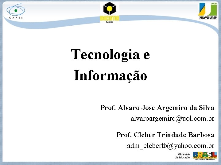 Tecnologia e Informação Prof. Alvaro Jose Argemiro da Silva alvaroargemiro@uol. com. br Prof. Cleber
