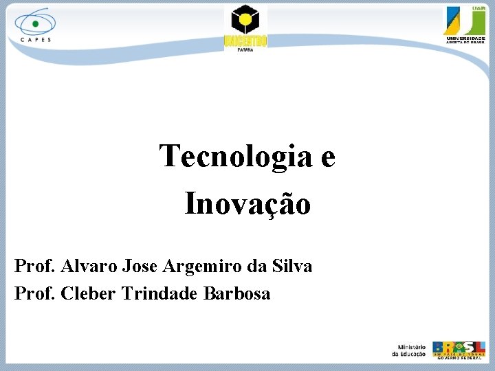 Tecnologia e Inovação Prof. Alvaro Jose Argemiro da Silva Prof. Cleber Trindade Barbosa 