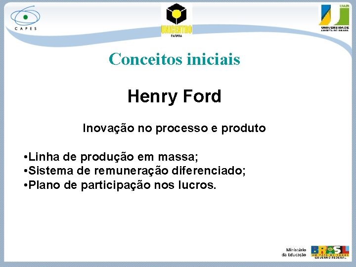 Conceitos iniciais Henry Ford Inovação no processo e produto • Linha de produção em