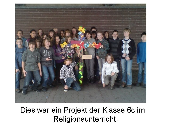 Dies war ein Projekt der Klasse 6 c im Religionsunterricht. 