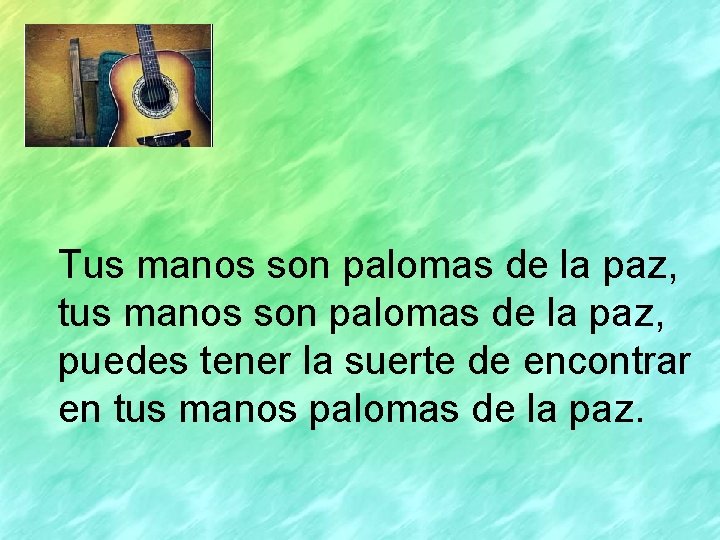 Tus manos son palomas de la paz, tus manos son palomas de la paz,