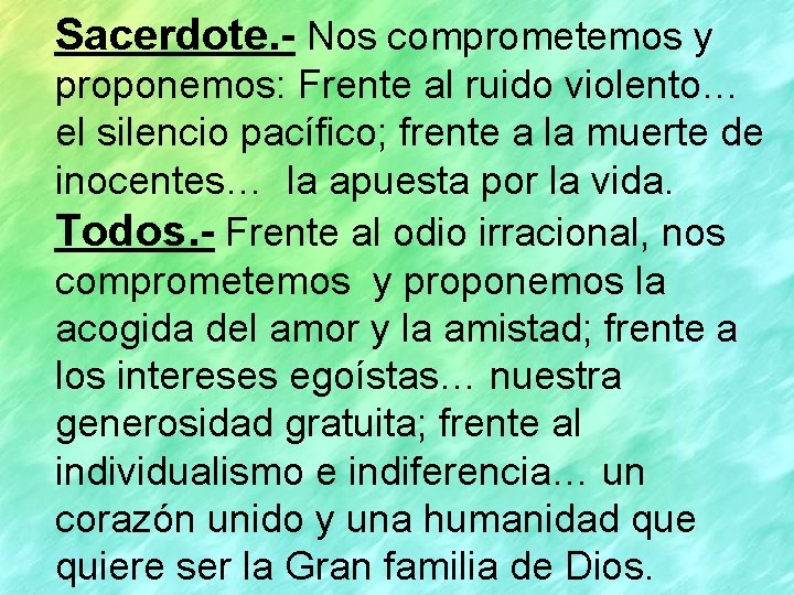 Sacerdote. - Nos comprometemos y proponemos: Frente al ruido violento… el silencio pacífico; frente