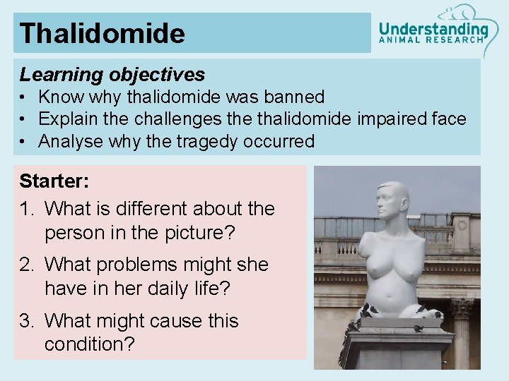 Thalidomide Learning objectives • Know why thalidomide was banned • Explain the challenges the