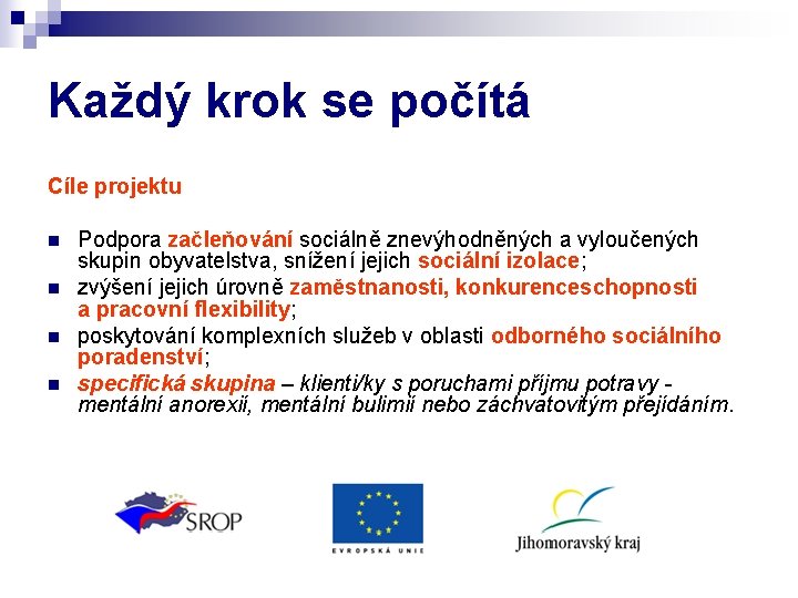 Každý krok se počítá Cíle projektu n n Podpora začleňování sociálně znevýhodněných a vyloučených Každý krok se počítá Cíle projektu n n Podpora začleňování sociálně znevýhodněných a vyloučených