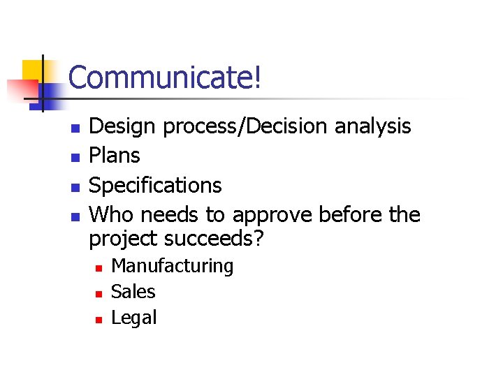 Communicate! n n Design process/Decision analysis Plans Specifications Who needs to approve before the