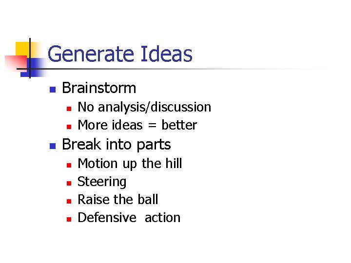 Generate Ideas n Brainstorm n n n No analysis/discussion More ideas = better Break