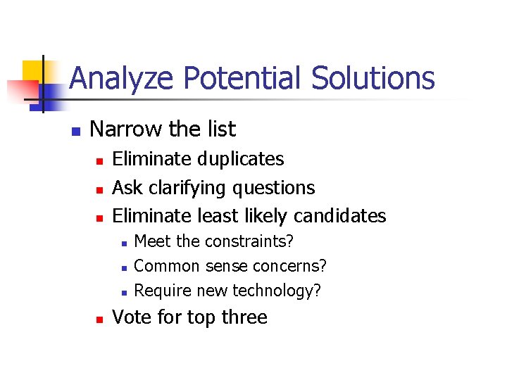 Analyze Potential Solutions n Narrow the list n n n Eliminate duplicates Ask clarifying