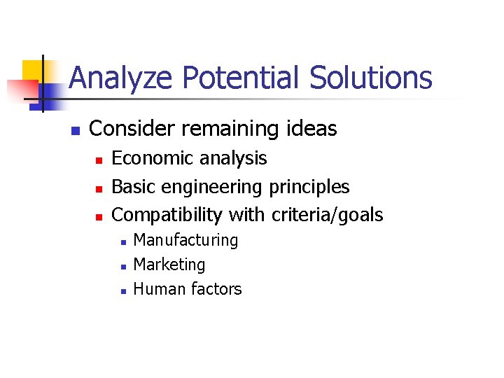 Analyze Potential Solutions n Consider remaining ideas n n n Economic analysis Basic engineering